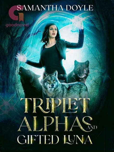 More : The novel <b>Triplet</b> <b>Alphas</b> <b>Gifted</b> <b>Luna</b> is a Werewolf, telling a story of Thea doesn’t believe she has magical powers or a destiny to save the werewolf race. . Triplet alphas gifted luna chapter 30